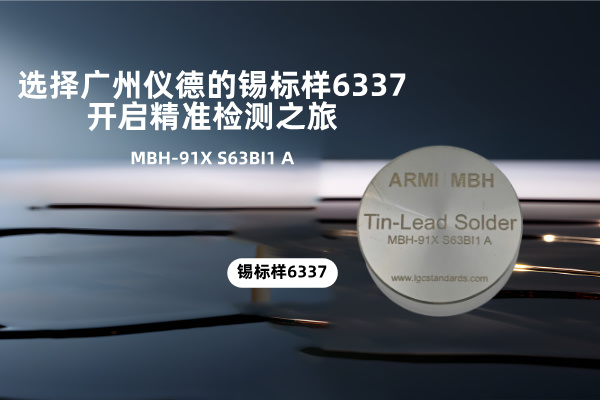 選擇廣州儀德的錫標(biāo)樣6337，開啟精準(zhǔn)檢測(cè)之旅