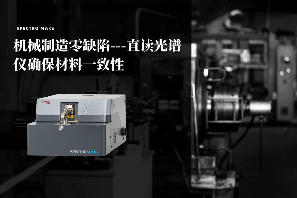 機械制造零缺陷——斯派克MAXx直讀光譜儀確保材料一致性